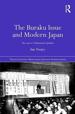 The Buraku Issue and Modern Japan: The Career of Matsumoto Jiichiro (Nissan Institute/Routledge Japanese Studies)