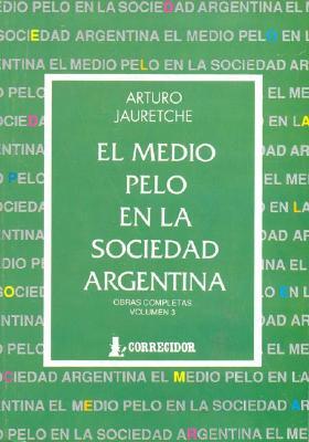 El Medio Pelo En La Sociedad Argentina: Apuntes Para Una Sociología Nacional (Obras completas)
