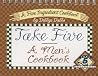 Take Five, A Men's Cookbook Take Five, A Men's Cookbook