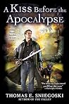A Kiss Before the Apocalypse by Thomas E. Sniegoski A Kiss Before the Apocalypse by Thomas E. Sniegoski