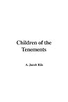 Children of the Tenements by Jacob A. Riis