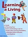 Learning a Living: A Guide to Planning Your Career and Finding a Job for People With Learning Disabilities, Attention Deficit Disorder, and Dyslexia Learning a Living: A Guide to Planning Your Career and Finding a Job for People With Learning Disabilities, Attention Deficit Disorder, and Dyslexia