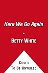 Here We Go Again by Betty   White