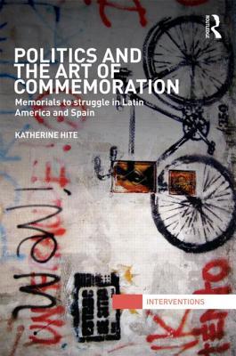 Politics and the Art of Commemoration: Memorials to struggle in Latin America and Spain (Interventions)