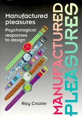 Manufactured Pleasures: Psychological Responses to Design (Studies in Design and Material Culture)