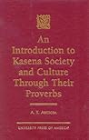 An Introduction to Kasena Society and Culture through their Proverbs An Introduction to Kasena Society and Culture through their Proverbs