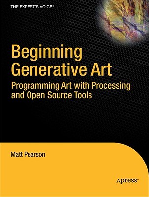 Beginning Generative Art: Programming Art With Processing and Open Source Tools (Paperback)