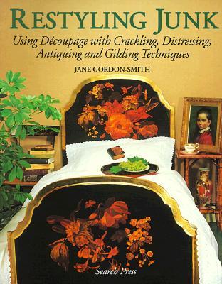Restyling Junk: Using Decoupage with Crackling, Distressing, Antiquing and Gilding Techniques (Paperback)