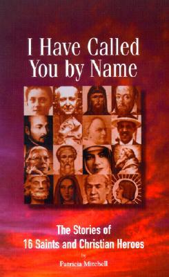 I Have Called You by Name: The Stories of 16 Saints and Christian Heroes (Paperback)