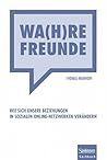 Wa(h)re Freunde. Wie sich unsere Beziehungen in sozialen Online-Netzwerken verändern