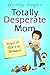 Totally Desperate Mom by Wendy Hagen
