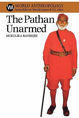 The Pathan Unarmed: Opposition and Memory in the Khudai Khidmatgar Movement (World Anthropology)