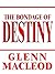 The Bondage of Destiny by Glenn Garry Macleod
