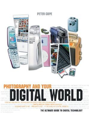 Photography and Your Digital World: The Ultimate Guide to Digital Technology (Paperback)