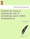 Christmas Once Is Christmas Still. a Christmas Carol. [with Illustrations.]