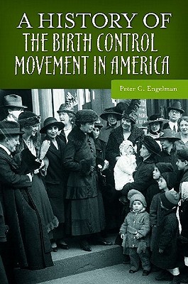 A History of the Birth Control Movement in America (Healing Society: Disease, Medicine, and History)