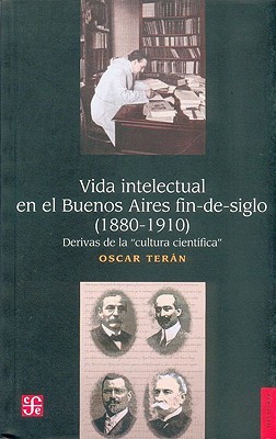 Vida intelectual en el Buenos Aires fin-de-siglo (1880-1910). Derivas de la "cultura científica"