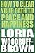 How to Clear Your Path to Peace and Happiness by Loria Woodruff-brown