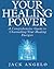 Your Healing Power: A Comprehensive Guide to Channelling Your Healing Energies