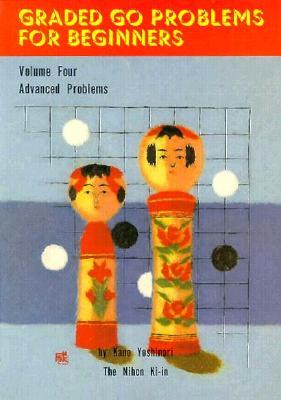 Graded Go Problems For Beginners Volume Four Advanced Problems (Graded Go Problems for Beginners, #4)