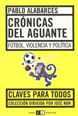 Crónicas del aguante: Fútbol, violencia y política (Paperback)