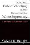 Racism, Public Schooling, and the Entrenchment of White Supre... by Sabina E. Vaught