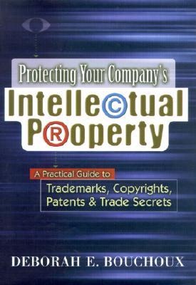 Protecting Your Company's Intellectual Property: A Practical Guide to Trademarks, Copyrights, Patents & Trade Secrets (Hardcover)