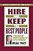 Hire and Keep the Best People: 21 Practical and Proven Techniques You Can Use Immediately!