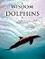 The Wisdom of Dolphins (The Wisdom of Animals)