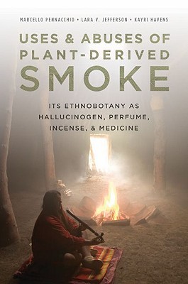 Uses and Abuses of Plant-Derived Smoke: Its Ethnobotany as Hallucinogen, Perfume, Incense, and Medicine (Hardcover)
