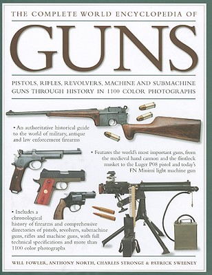 The Complete World Encyclopedia of Guns: Pistols, Rifles, Revolvers, Machine and Submachine Guns Through History in 1100 Photographs (Hardcover)