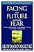 Facing the Future Without Fear: Prescriptions for Courageous Living in the New Millennium