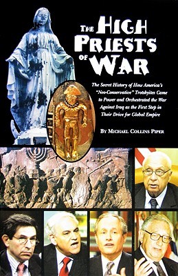The High Priests of War: The Secret History of How America's Neo-conservative Trotskyites Came to Power & Orchestrated the War Against Iraq (Paperback)