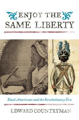 Enjoy the Same Liberty: Black Americans and the Revolutionary Era (The African American Experience Series)