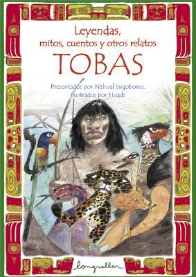 Leyendas, mitos, cuentos y otros relatos Tobas/ Legends, myths, stories and other relations Tobas (Spanish Edition)