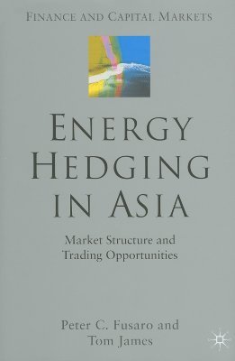 Energy Hedging in Asia: Market Structure and Trading Opportunities (Finance and Capital Markets Series)