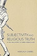 Subjectivity and Religious Truth in the Philosophy of Soren Kierkegaard