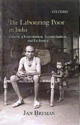 The Labouring Poor in India: Patterns of Exploitation, Subordination, and Exclusion (Hardcover)