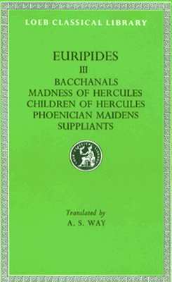 Euripides: Bacchanals - Madness of Hercules - Children of Hercules - Phoenician Maidens - Suppliants (Loeb Classical Library #11)