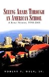 Seeing Arabs Through an American School: a Beirut Memoir, 1998-2001 Seeing Arabs Through an American School: a Beirut Memoir, 1998-2001