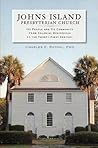 Johns Island Presbyterian Church:: Its People and Its Community from Colonial Beginnings to the Twenty-First Century