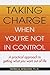 Taking Charge When You Are Not in Control by patricia-wiklund