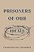 Prisoners of Our Ideals