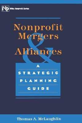 Nonprofit Mergers and Alliances: A Strategic Planning Guide (Hardcover)
