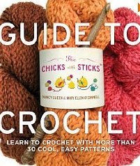 The Chicks with Sticks Guide to Crochet: Learn to Crochet with More Than 30 Cool, Easy Patterns (Chicks with Sticks (Paperback))