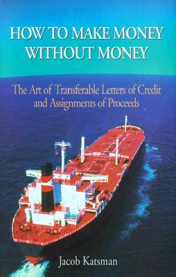 How to Make Money Without Money: The Art of Transferable Letters of Credit and Assignments of the Proceeds (Hardcover)