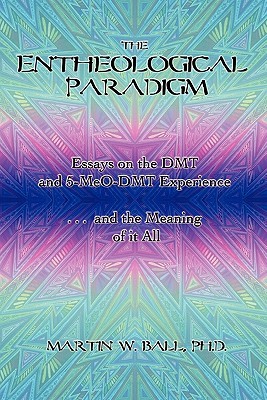 The Entheological Paradigm: Essays on the DMT and 5-MeO-DMT Experience and the Meaning of it All (Paperback)