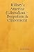 Hillary's America: (Liberalism - Despotism & Clintonism)