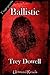 Ballistic by Trey Dowell