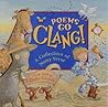 Poems Go Clang! A Collection of Noisy Verse Poems Go Clang! A Collection of Noisy Verse